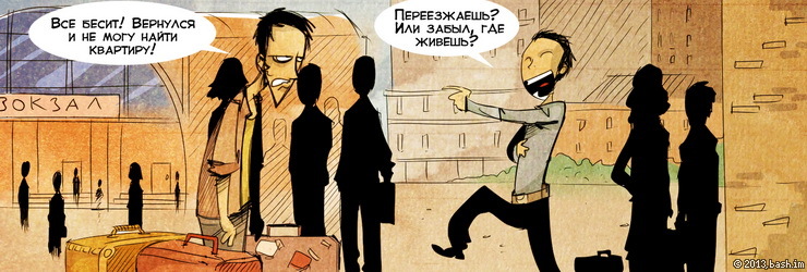 ууу: Всё бесит! Вернулся в Питер,не могу найти квартиру!
ххх: Переезжаешь?
ххх: Или забыл, где живешь?