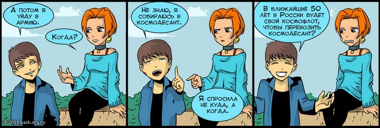 111: А потом я уйду в армию
222: когда?
111: Не знаю, я собираюсь в космодесант
222: я спросила не куда, а когда
111: В...